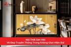 Nội Thất Sơn Mài: Vẻ Đẹp Truyền Thống Trong Không Gian Hiện Đại